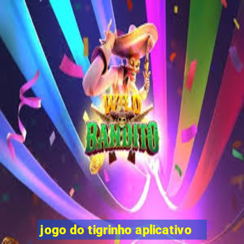 jogo do tigrinho aplicativo